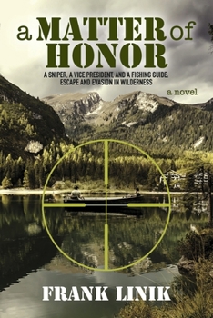 Paperback A Matter of Honor: A Sniper, a Vice President, and a Fishing Guide: Escape and Evasion in Wilderness Volume 2 Book