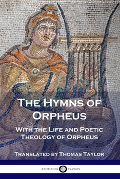 Paperback The Hymns of Orpheus: With the Life and Poetic Theology of Orpheus Book