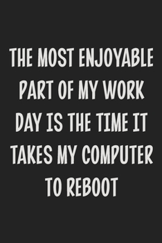 Paperback The Most Enjoyable Part of My Work Day is the Time It Takes My Computer to Reboot: College Ruled Notebook - Gift Card Alternative - Gag Gift Book