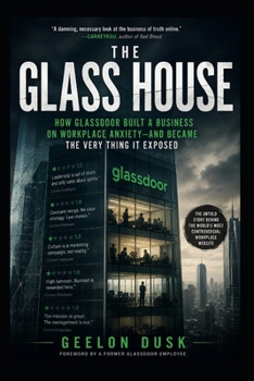 The Glass House: How GlassDoor Built a Business on Workplace Anxiety and Became the very thing in Exposed