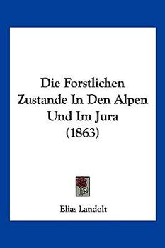 Paperback Die Forstlichen Zustande In Den Alpen Und Im Jura (1863) [German] Book