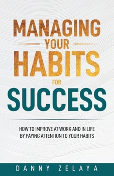 Paperback Managing Your Habits for Success: How to Improve at Work and in Life by Paying Attention to Your Habits Book