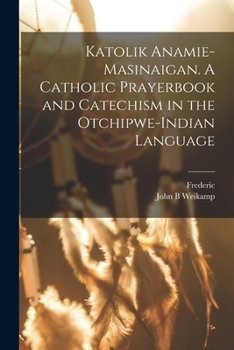 Paperback Katolik anamie-masinaigan. A Catholic prayerbook and catechism in the Otchipwe-Indian language [Ojibwa] Book