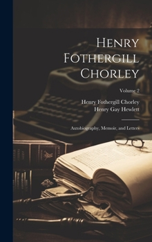 Hardcover Henry Fothergill Chorley: Autobiography, Memoir, and Letters; Volume 2 Book