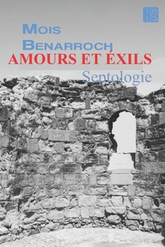 AMOURS ET EXILS: Septologie (Les livres de Moïs Benarroch.Prix A.Einstein/Prix Jacqueline Kahanoff/Prix Yehuda Amichay.) (French Edition)