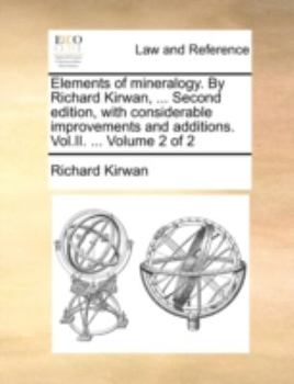 Paperback Elements of mineralogy. By Richard Kirwan, ... Second edition, with considerable improvements and additions. Vol.II. ... Volume 2 of 2 Book