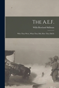 Paperback The A.E.F.; who They Were, What They did, how They did It Book