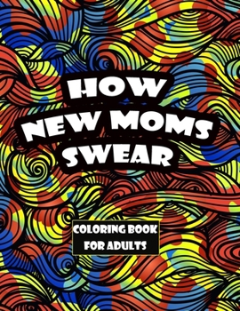 Paperback How New Moms Swear coloring book for adults: Swear words Coloring Pages Design for Adults Book