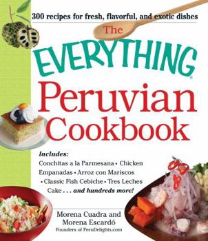 Paperback The Everything Peruvian Cookbook: Includes Conchitas a la Parmesana, Chicken Empanadas, Arroz Con Mariscos, Classic Fish Cebiche, Tres Leches Cake and Book