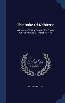 Hardcover The Boke Of Noblesse: Addressed To King Edward The Fourth On His Invasion Of France In 1475 Book