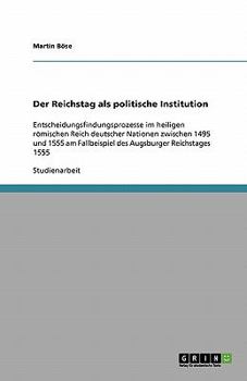 Paperback Der Reichstag als politische Institution: Entscheidungsfindungsprozesse im heiligen römischen Reich deutscher Nationen zwischen 1495 und 1555 am Fallb [German] Book