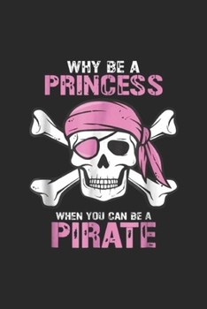 Paperback Why Be A Princess When You Can Be A Pirate: Why Be A Princess When You Can Be A Pirate Girl Journal/Notebook Blank Lined Ruled 6x9 100 Pages Book