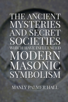 Paperback The Ancient Mysteries and Secret Societies Which Have Influenced Modern Masonic Symbolism Book