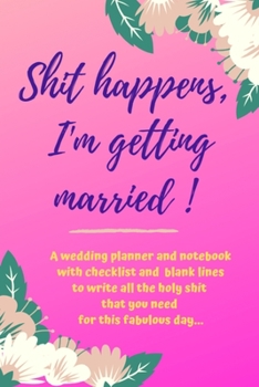 Paperback Shit happens, I'm getting married: A wedding planner and notebook with checklist and blank lines to write all the holy shit that you need for this fab Book