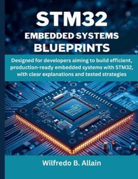 Paperback STM32 Embedded Systems Blueprint: Designed for developers aiming to build efficient, production-ready embedded systems with STM32, with clear explanat Book