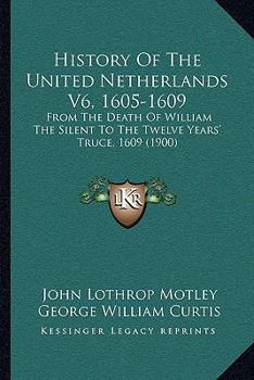 Paperback History Of The United Netherlands V6, 1605-1609: From The Death Of William The Silent To The Twelve Years' Truce, 1609 (1900) Book