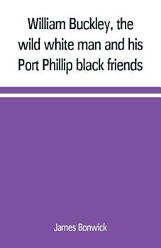 Paperback William Buckley, the wild white man and his Port Phillip black friends Book