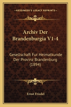 Paperback Archiv Der Brandenburgia V1-4: Gesellschaft Fur Heimatkunde Der Provinz Brandenburg (1894) [German] Book