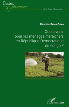 Quel avenir pour les ménages maraichers en République Démocratique du Congo ? (Études Africaines) (French Edition)