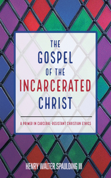 Paperback The Gospel of the Incarcerated Christ: A Primer in Carceral-Resistant Christian Ethics Book
