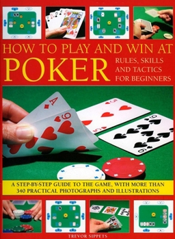 Paperback How to Play and Win at Poker: Skills and Tactics for Beginners: A Practical Guide to the Game, with Over 250 Color Photographs and Illustrations Book
