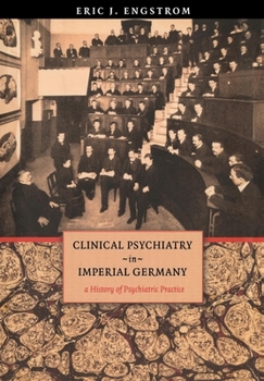 Hardcover Clinical Psychiatry in Imperial Germany: A History of Psychiatric Practice Book