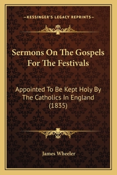 Paperback Sermons On The Gospels For The Festivals: Appointed To Be Kept Holy By The Catholics In England (1835) Book