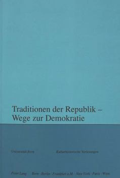 Traditionen Der Republik - Wege Zur Demokratie: Herausgegeben Im Auftrag Des Collegium Generale Der Universitaet Bern