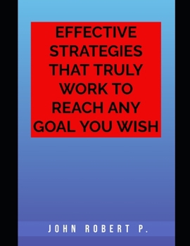Paperback Effective Strategies That Truly Work to Reach Any Goal You Wish Book