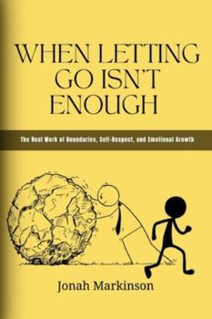 Paperback When Letting Go Isn't Enough: The Real Work of Boundaries, Self-Respect, and Emotional Growth Book