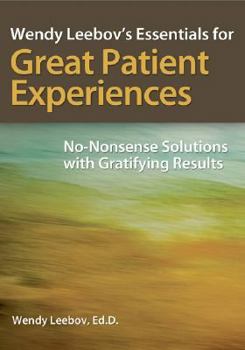 Paperback Wendy Leebov's Essentials for Great Patient Experiences: No-Nonsense with Gratifying Results Book