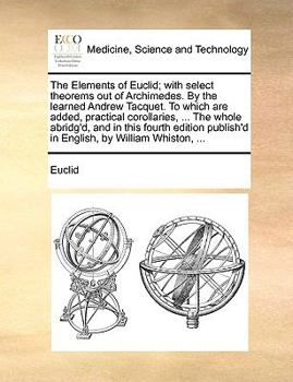 Paperback The Elements of Euclid; With Select Theorems Out of Archimedes. by the Learned Andrew Tacquet. to Which Are Added, Practical Corollaries, ... the Whol Book