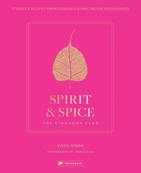 Spirit & Spice: The Cinnamon Club: Stories and Recipes from London's Iconic Indian Restaurants