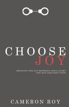 Paperback Choose Joy: Bridging the Gap between God's Glory and Our Greatest Good Book
