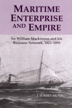 Hardcover Maritime Enterprise and Empire: Sir William MacKinnon and His Business Network, 1823-1893 Book