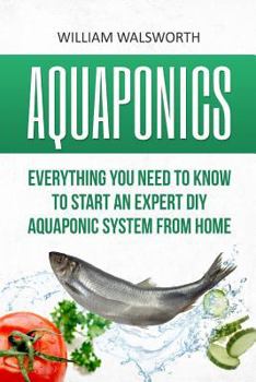 Paperback Aquaponics: Everything You Need to Know to Start an Expert DIY Aquaponic System from Home Book