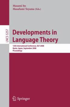 Developments In Language Theory: 12th International Conference, Dlt 2008, Kyoto, Japan, September 16 19, 2008, Proceedings (Lecture Notes In Computer Science)