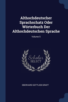 Paperback Althochdeutscher Sprachschatz Oder Wörterbuch Der Althochdeutschen Sprache; Volume 5 Book