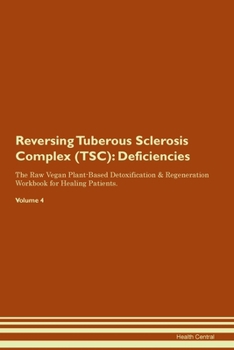 Reversing Tuberous Sclerosis Complex (TSC): Deficiencies The Raw Vegan Plant-Based Detoxification & Regeneration Workbook for Healing Patients. Volume 4