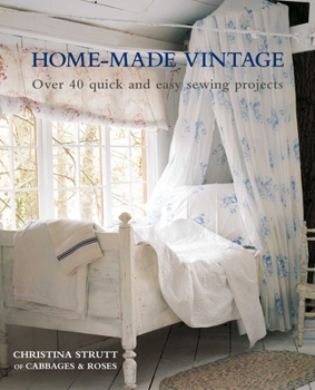 Home Made Vintage: Over 40 Quick and Easy Sewing Projects