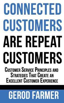 Paperback Connected Customers are Repeat Customers: Customer Service Principles and Strategies That Create an Excellent Customer Experience Book