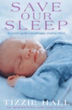 Paperback Save our sleep: a parents' guide towards happy, sleeping babies from birth to two years Book