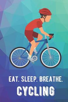 Eat Sleep Breathe Cycling: For The Love of The Game. Male Cycler. Rainbow Colors and a Fun Appreciation for Kids, Women, Men or Coaches. Great Thank You or Retirement Gift Ideas for any Sports Player,