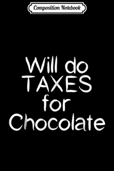 Composition Notebook: Will Do Taxes for Chocolate Funny Accountant CPA  Journal/Notebook Blank Lined Ruled 6x9 100 Pages