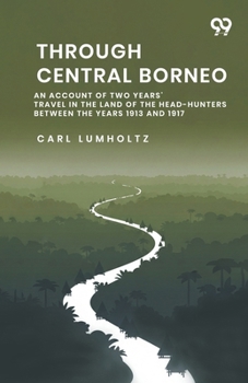 Through Central Borneo An Account Of Two Years' Travel In The Land Of The Head-Hunters Between The Years 1913 And 1917