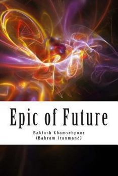 Paperback Epic of Future: Futuristic and fantasy epic poetry in five chapters. This work was composed in 1987 in Los Angeles by Baktash Khamsehp Book