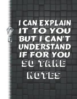 Paperback I Can Explain It to You But I Can't Understand It for You So Take Notes: Funny Saying College Ruled Composition Writing Notebook Book