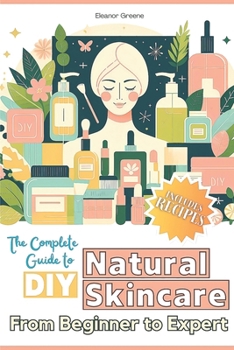 Paperback The Complete Guide to DIY Natural Skincare: From Beginner to Expert Book