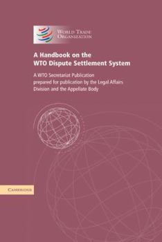 A Handbook on the WTO Dispute Settlement System: A WTO Secretariat Publication (World Trade Organization Dispute Settlement Reports)