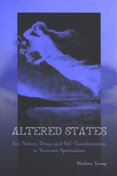 Altered States: Sex, Nation, Drugs, And Self-transformation in Victorian Spiritualism (Suny Series, Studies in the Long Nineteenth Century) - Book  of the SUNY Series: Studies in the Long Nineteenth Century